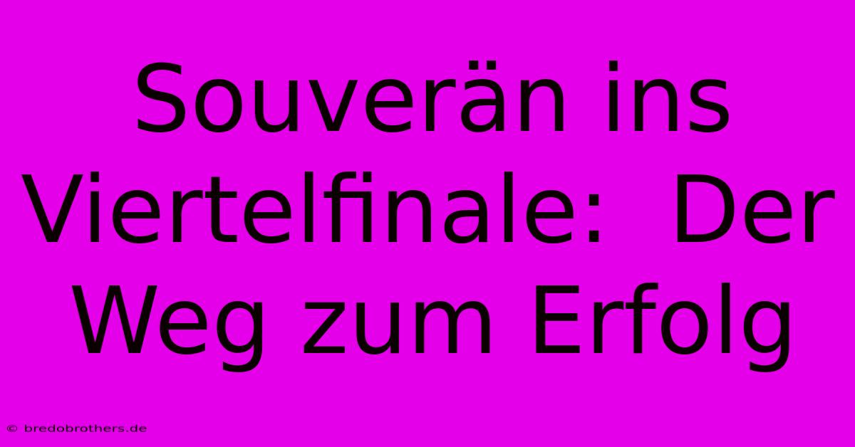 Souverän Ins Viertelfinale:  Der Weg Zum Erfolg