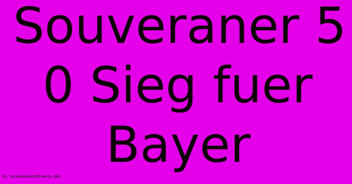 Souveraner 5 0 Sieg Fuer Bayer