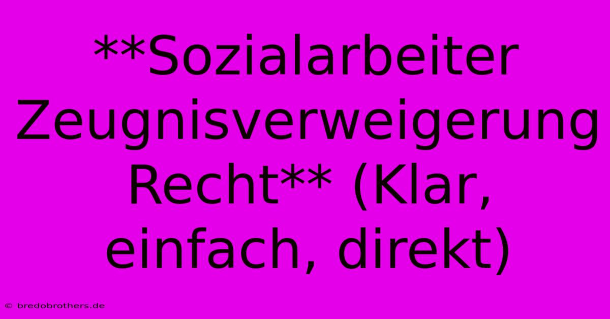 **Sozialarbeiter Zeugnisverweigerung Recht** (Klar, Einfach, Direkt)