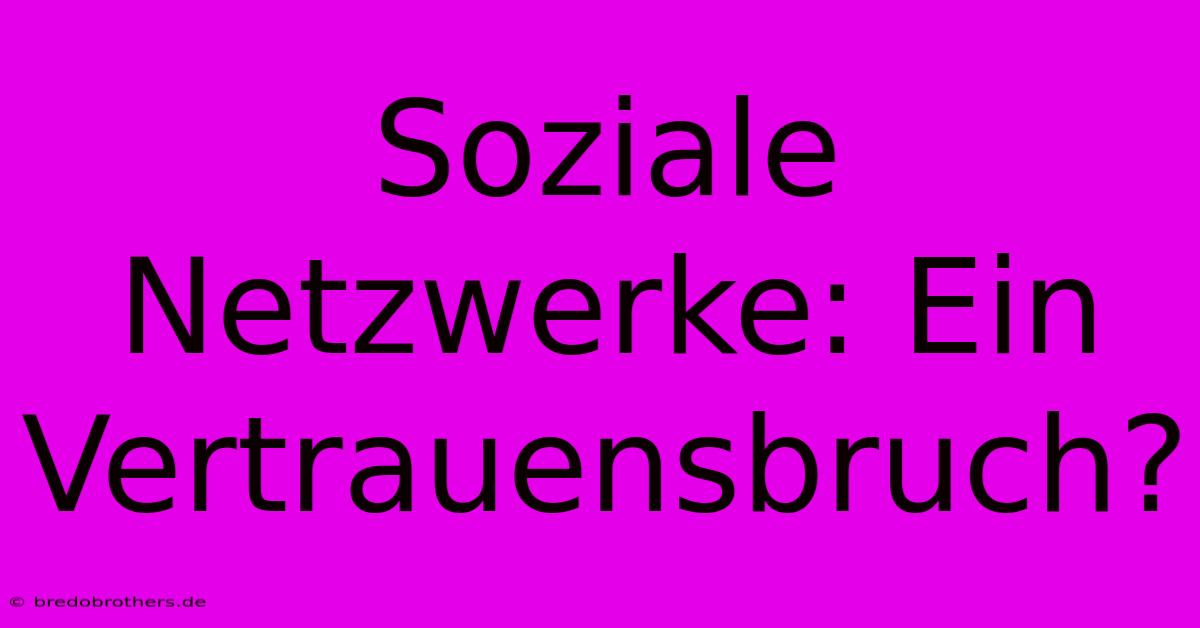 Soziale Netzwerke: Ein Vertrauensbruch?