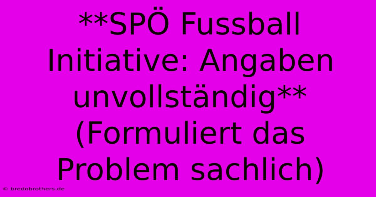 **SPÖ Fussball Initiative: Angaben Unvollständig** (Formuliert Das Problem Sachlich)