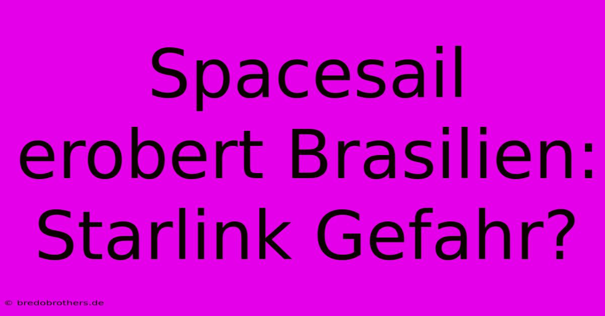 Spacesail Erobert Brasilien: Starlink Gefahr?