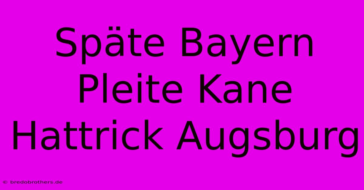 Späte Bayern Pleite Kane Hattrick Augsburg