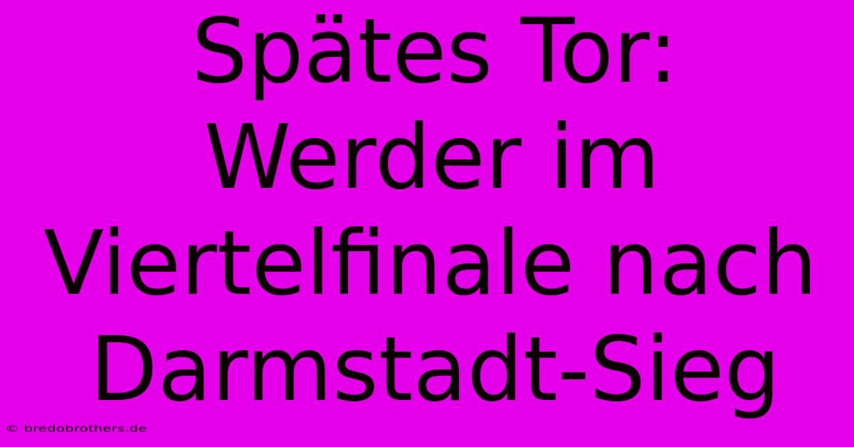 Spätes Tor: Werder Im Viertelfinale Nach Darmstadt-Sieg