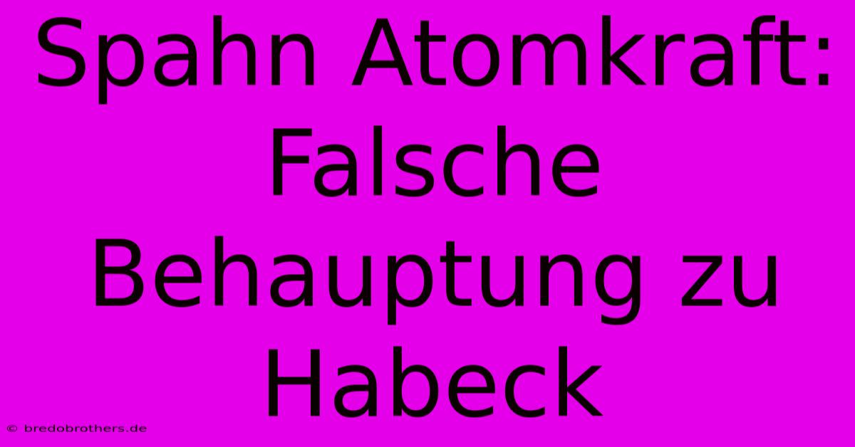 Spahn Atomkraft: Falsche Behauptung Zu Habeck