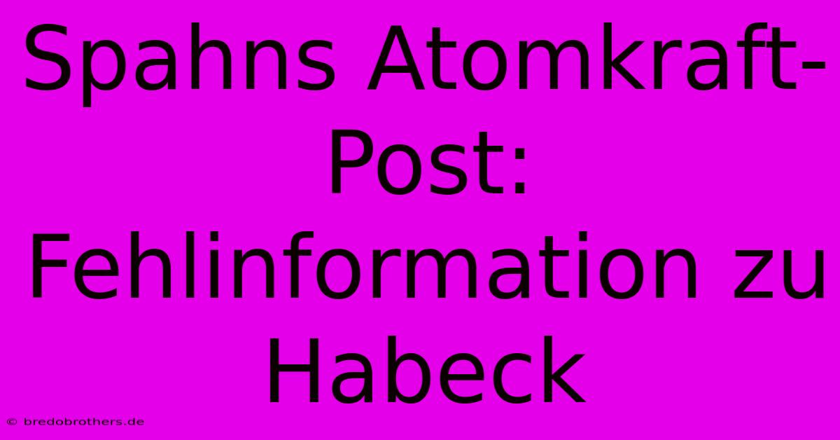 Spahns Atomkraft-Post: Fehlinformation Zu Habeck