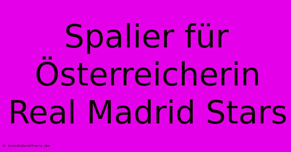 Spalier Für Österreicherin Real Madrid Stars