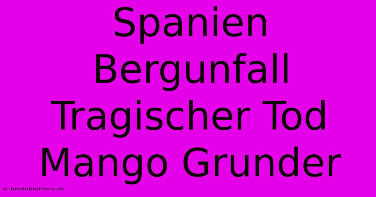 Spanien Bergunfall Tragischer Tod Mango Grunder