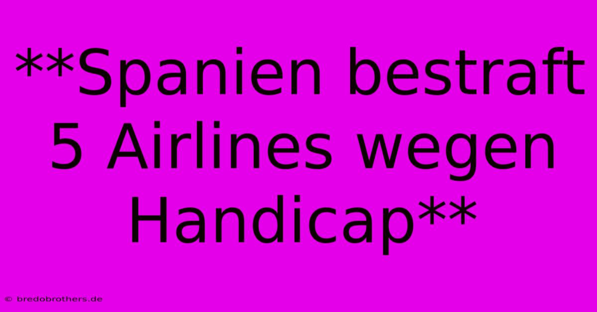 **Spanien Bestraft 5 Airlines Wegen Handicap**