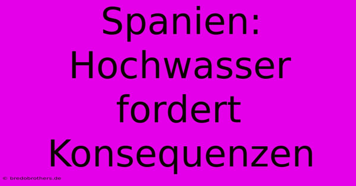 Spanien: Hochwasser Fordert Konsequenzen