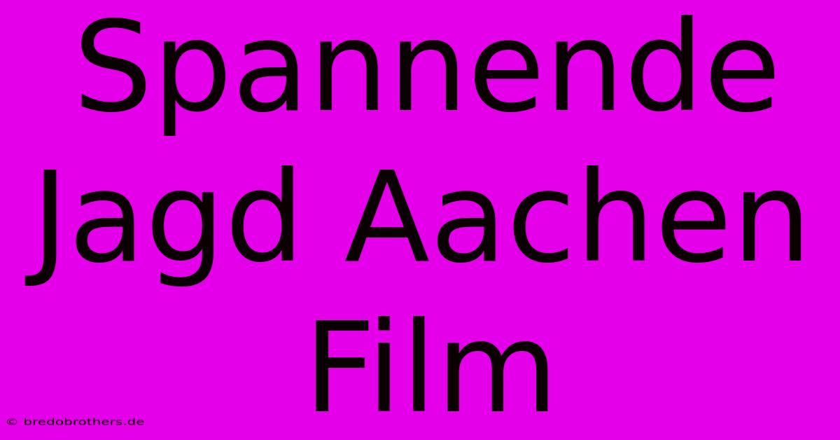 Spannende Jagd Aachen Film