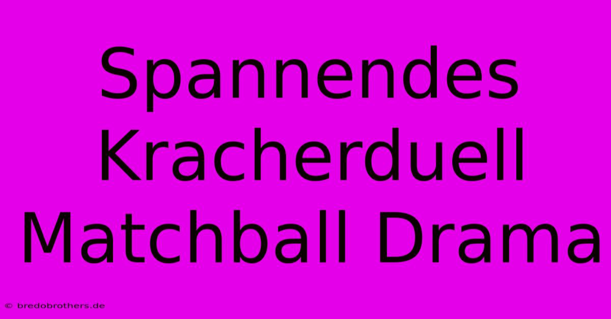 Spannendes Kracherduell Matchball Drama