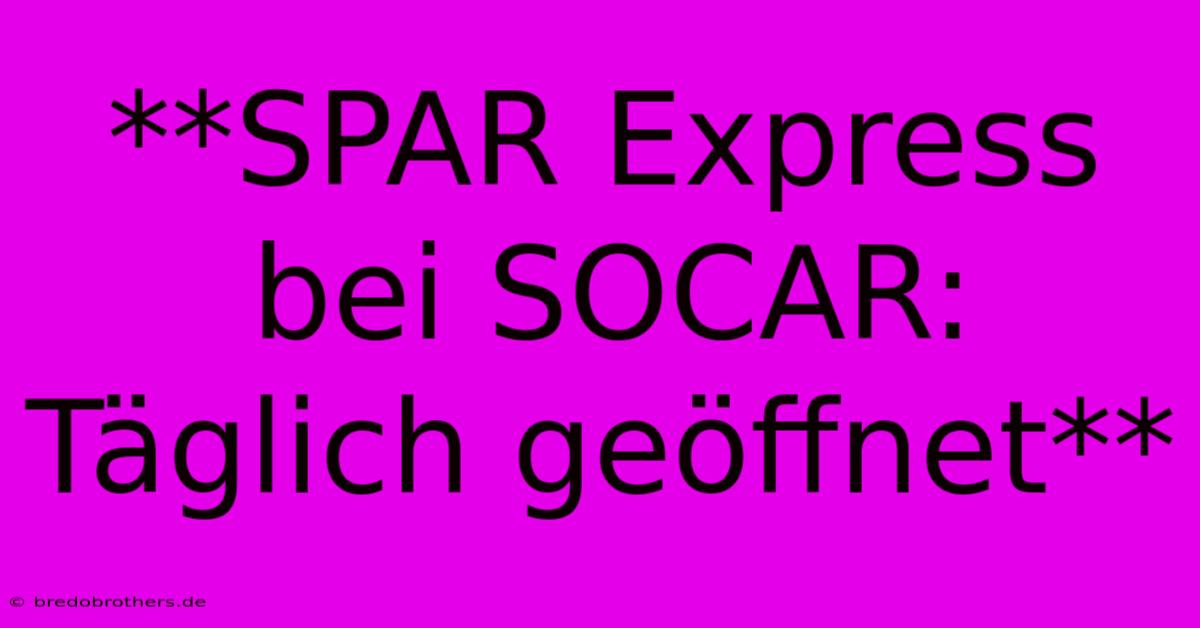 **SPAR Express Bei SOCAR: Täglich Geöffnet**