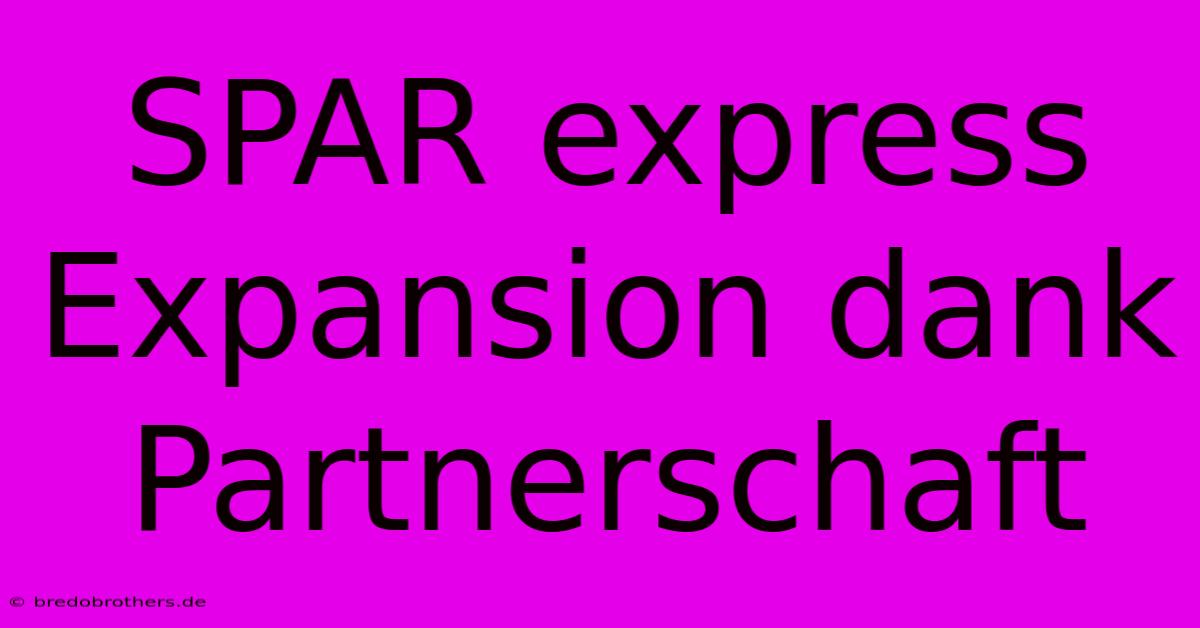 SPAR Express Expansion Dank Partnerschaft