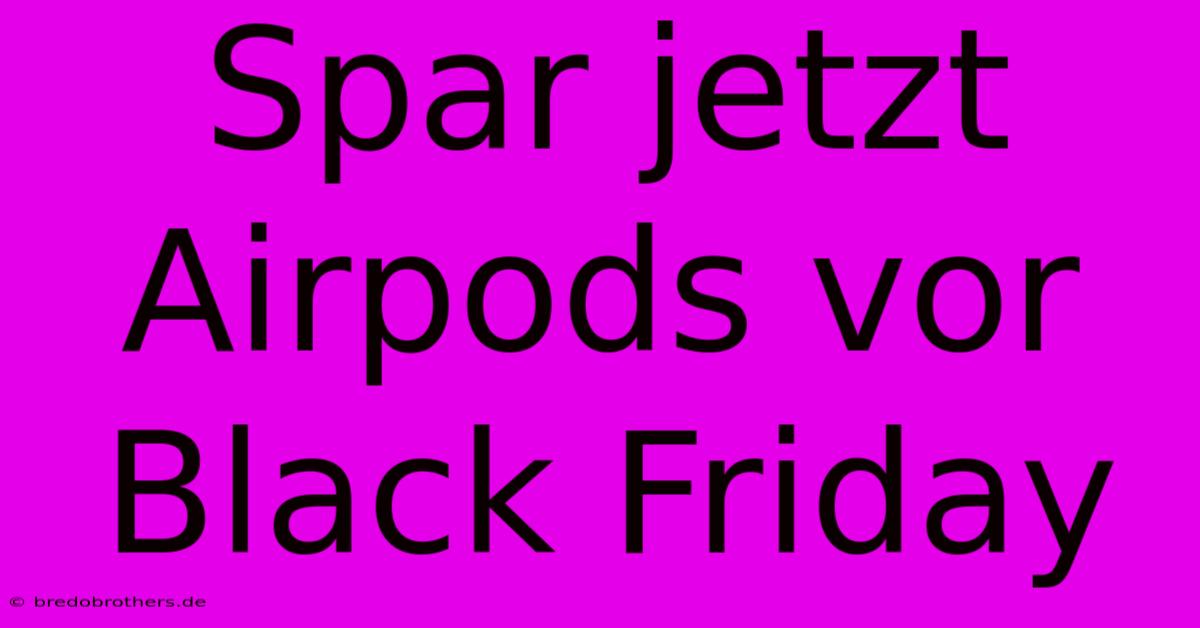 Spar Jetzt Airpods Vor Black Friday