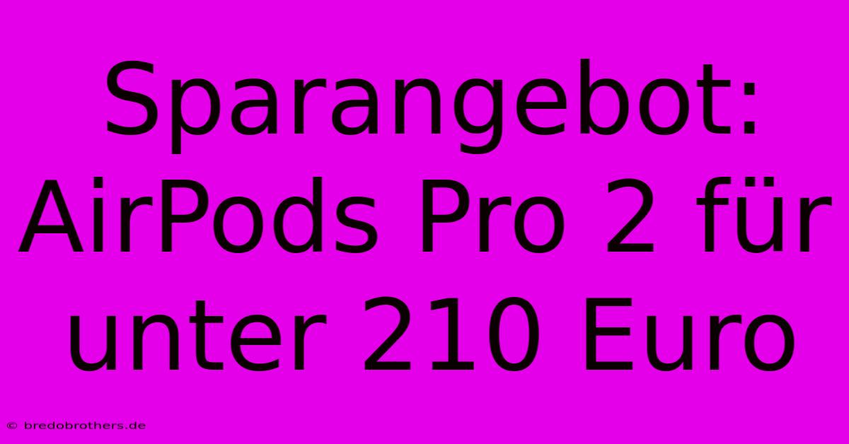 Sparangebot: AirPods Pro 2 Für Unter 210 Euro