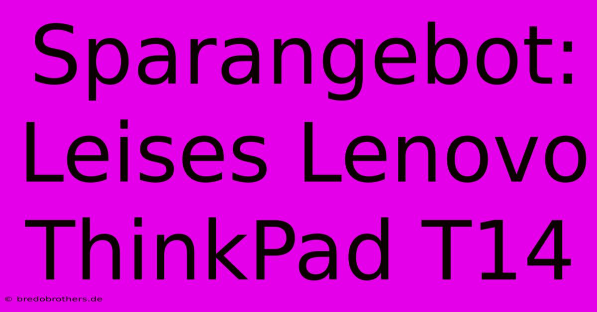 Sparangebot: Leises Lenovo ThinkPad T14