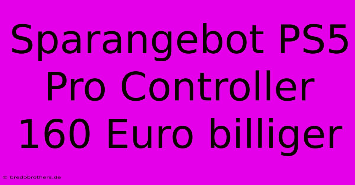 Sparangebot PS5 Pro Controller 160 Euro Billiger