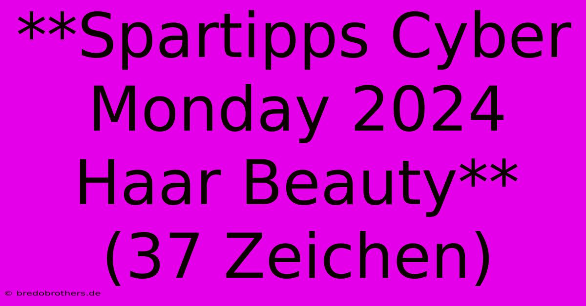 **Spartipps Cyber Monday 2024 Haar Beauty** (37 Zeichen)