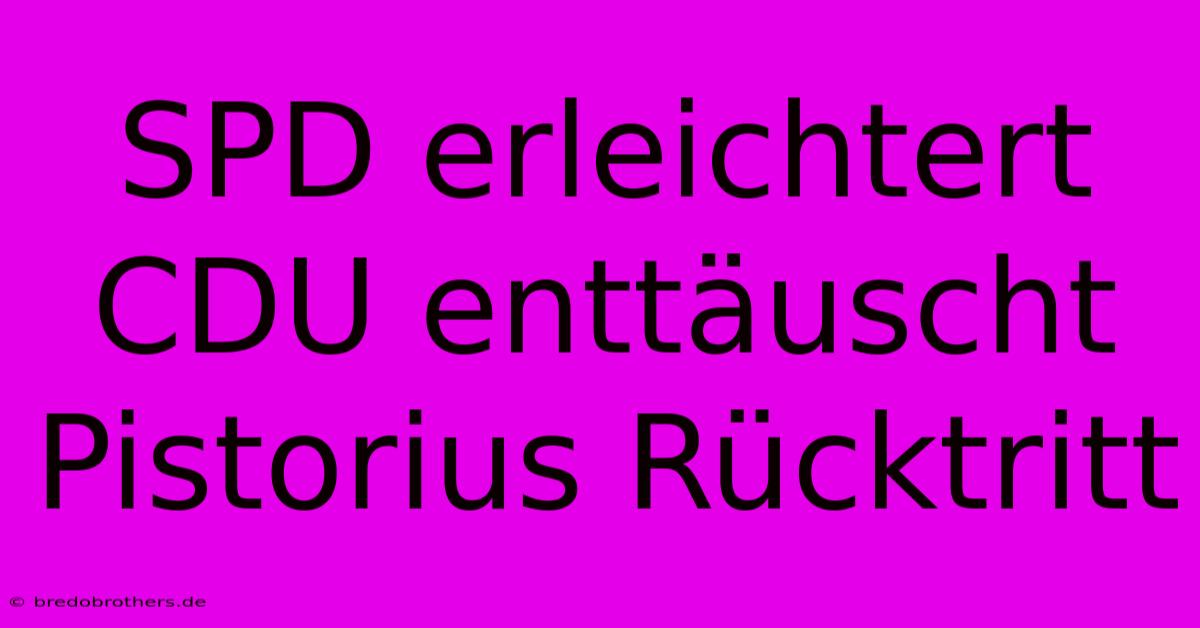 SPD Erleichtert CDU Enttäuscht Pistorius Rücktritt