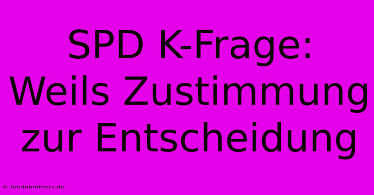 SPD K-Frage: Weils Zustimmung Zur Entscheidung