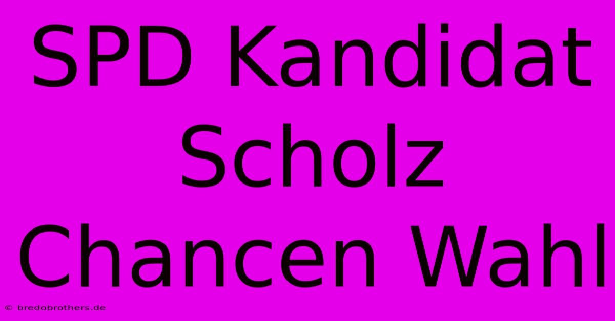 SPD Kandidat Scholz Chancen Wahl