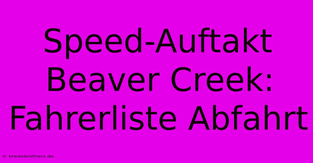 Speed-Auftakt Beaver Creek: Fahrerliste Abfahrt