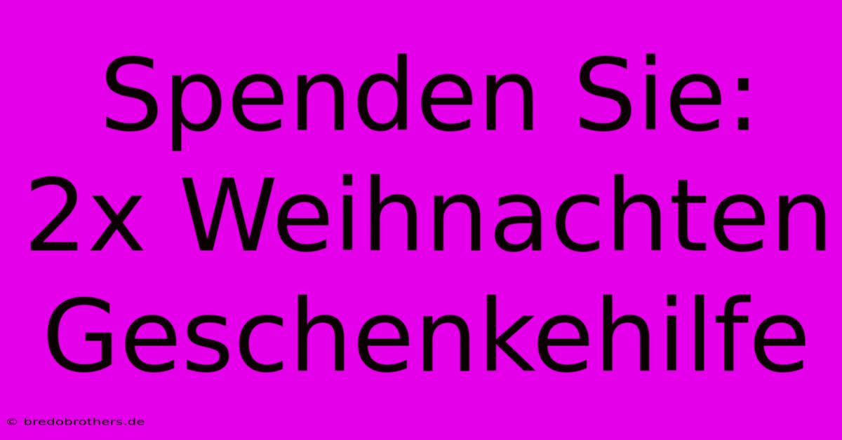 Spenden Sie: 2x Weihnachten Geschenkehilfe