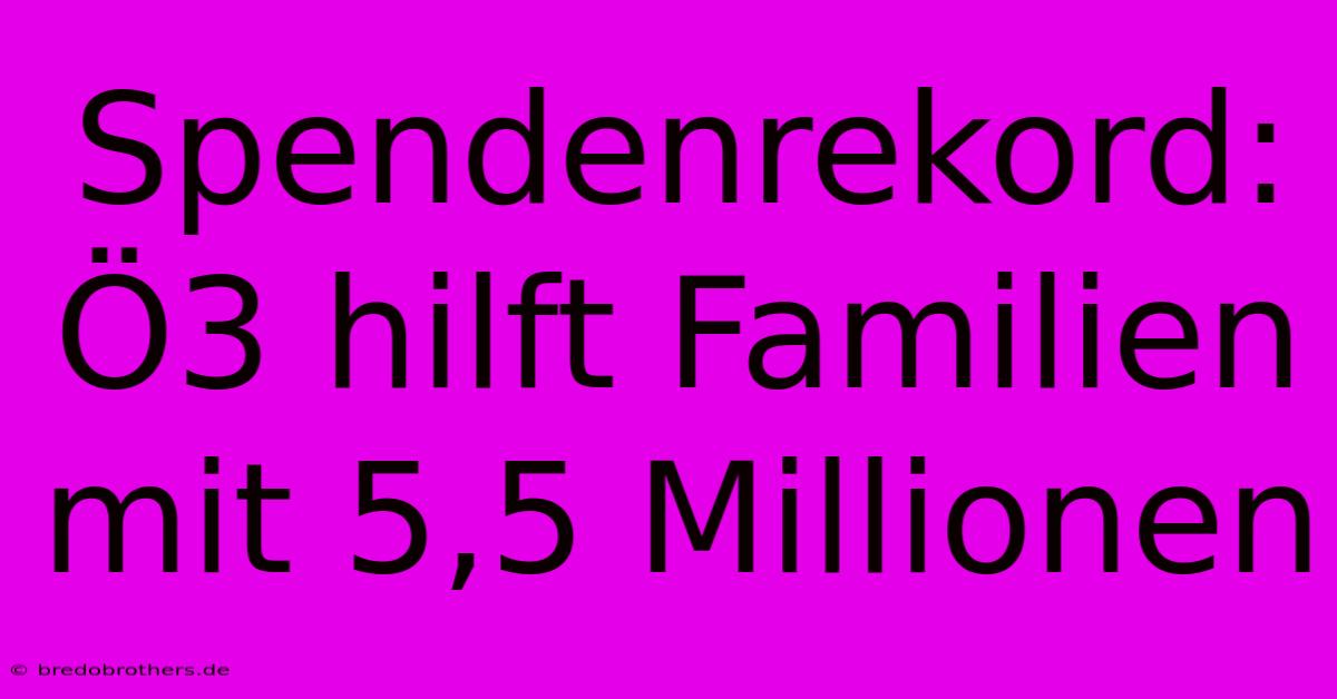 Spendenrekord: Ö3 Hilft Familien Mit 5,5 Millionen