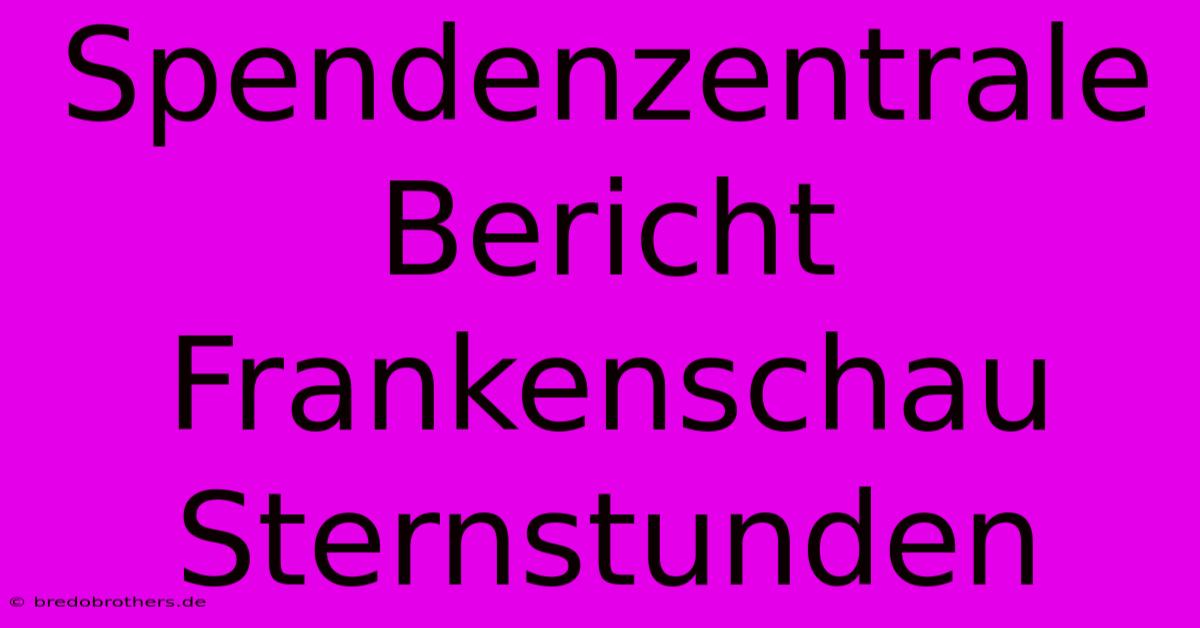 Spendenzentrale Bericht Frankenschau Sternstunden