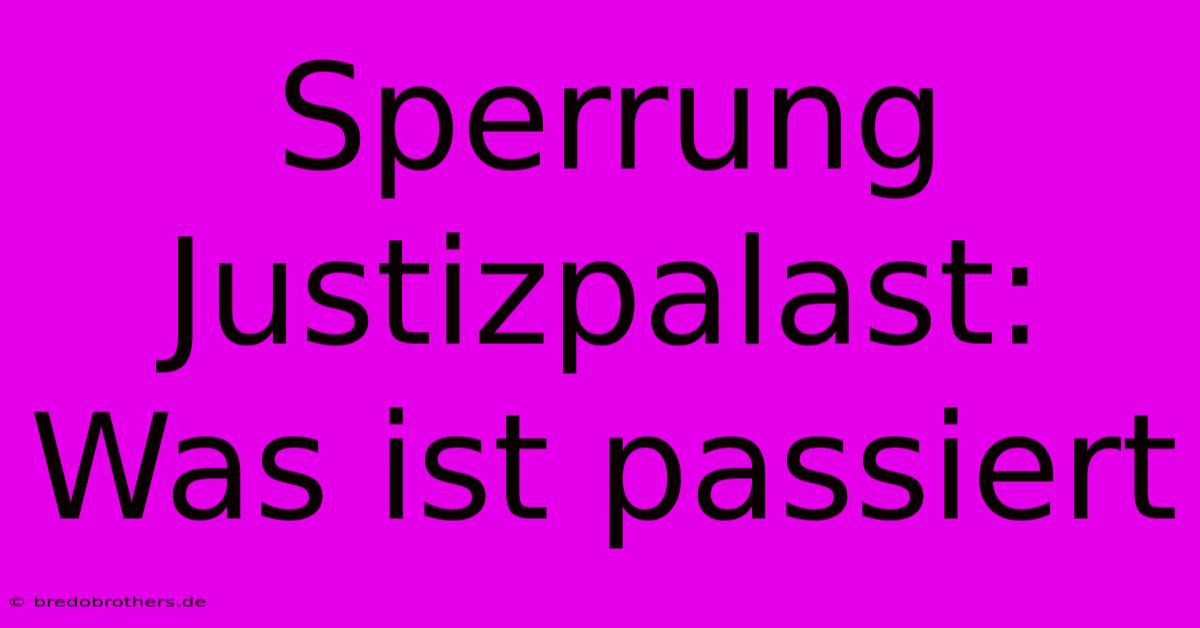 Sperrung Justizpalast:  Was Ist Passiert