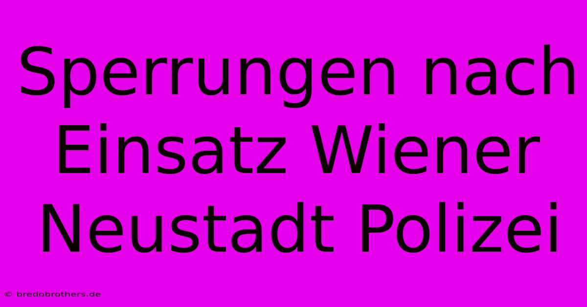 Sperrungen Nach Einsatz Wiener Neustadt Polizei