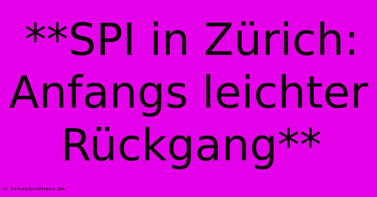 **SPI In Zürich: Anfangs Leichter Rückgang**