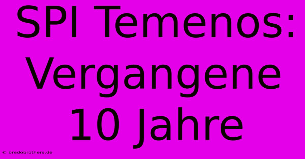 SPI Temenos: Vergangene 10 Jahre