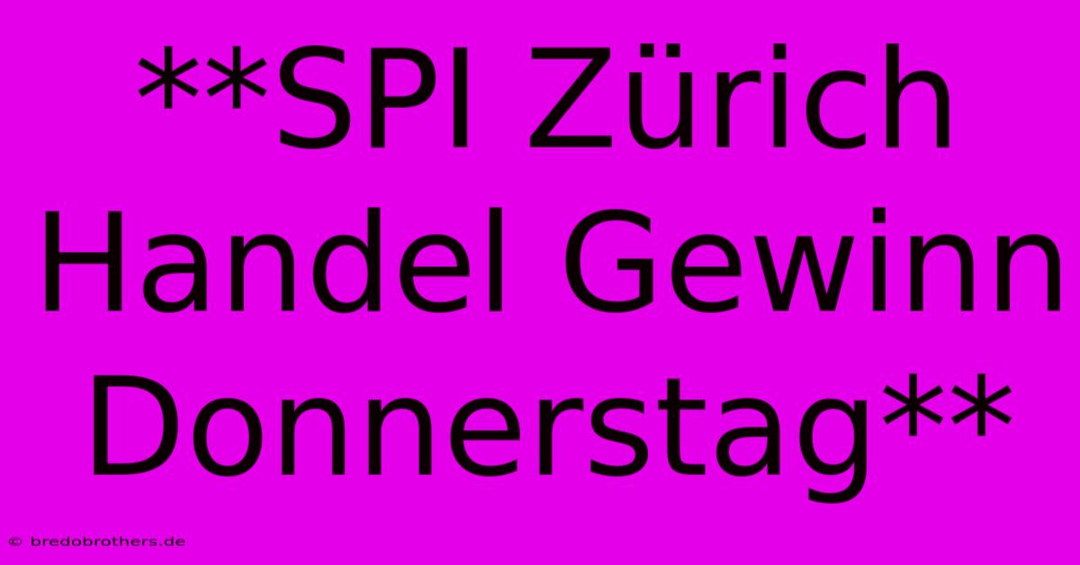 **SPI Zürich Handel Gewinn Donnerstag**