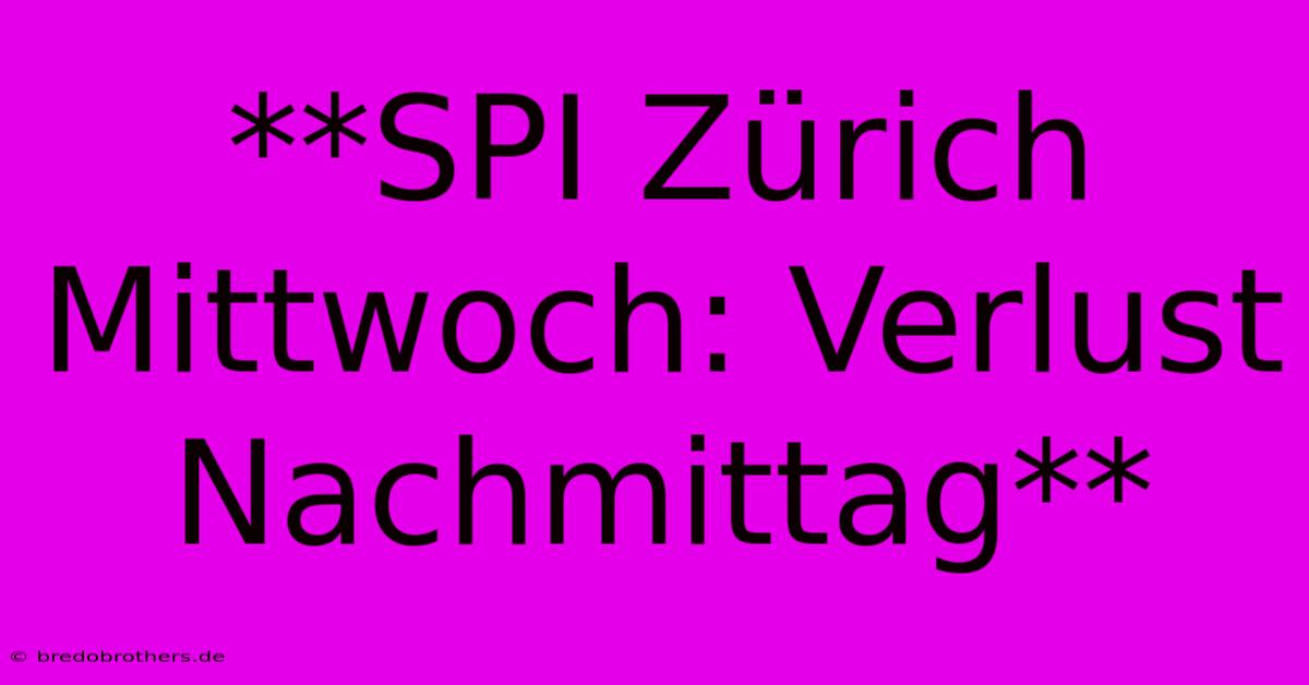 **SPI Zürich Mittwoch: Verlust Nachmittag**