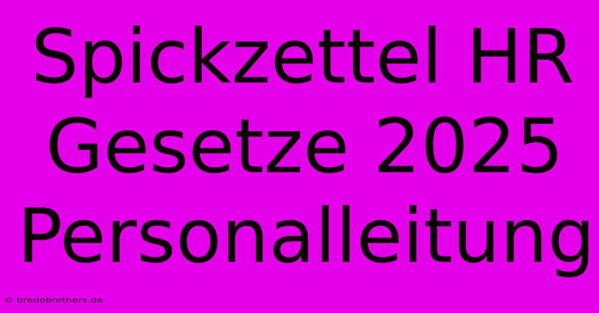 Spickzettel HR Gesetze 2025 Personalleitung