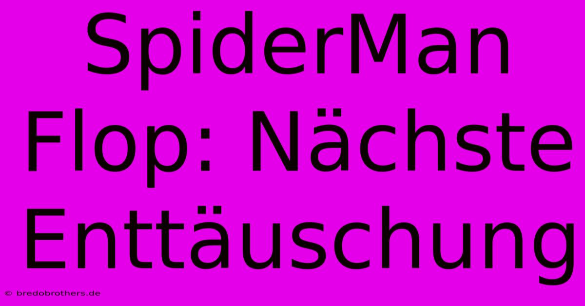 SpiderMan Flop: Nächste Enttäuschung