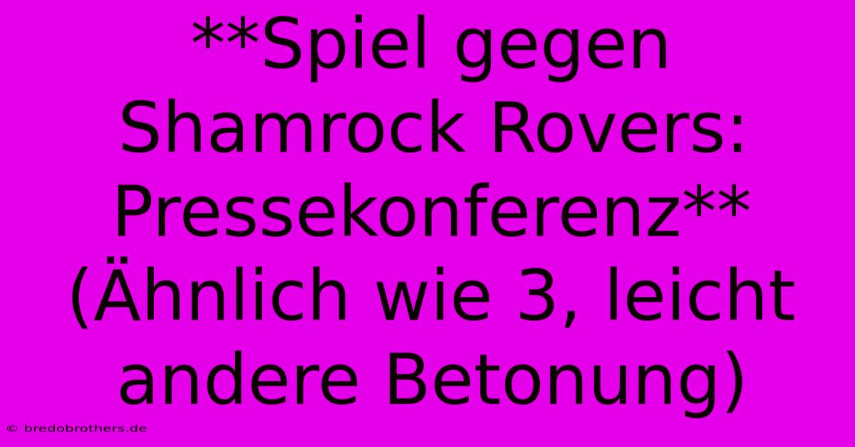 **Spiel Gegen Shamrock Rovers: Pressekonferenz** (Ähnlich Wie 3, Leicht Andere Betonung)