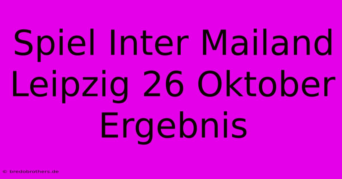 Spiel Inter Mailand Leipzig 26 Oktober Ergebnis