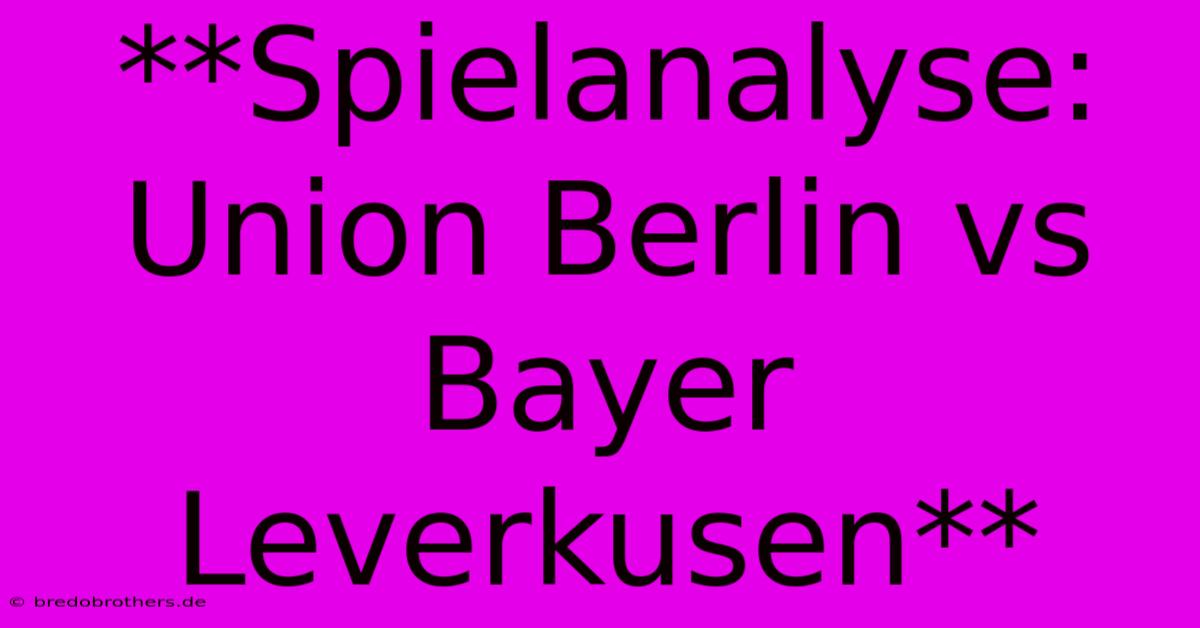 **Spielanalyse: Union Berlin Vs Bayer Leverkusen**