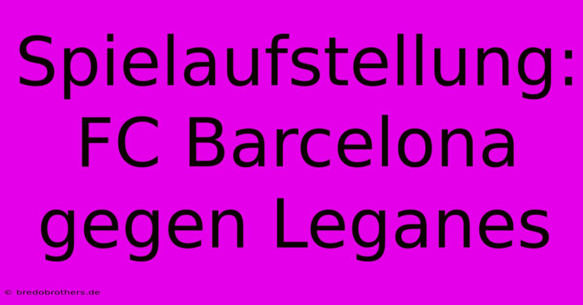 Spielaufstellung: FC Barcelona Gegen Leganes