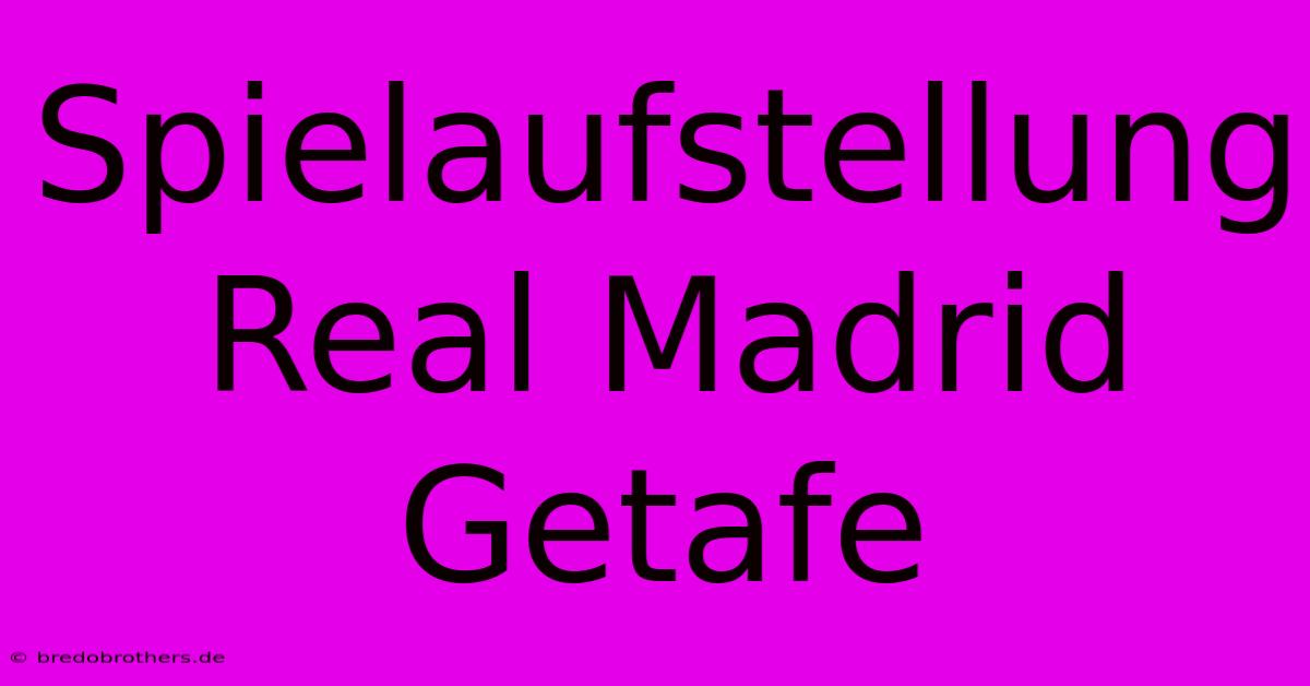 Spielaufstellung Real Madrid Getafe