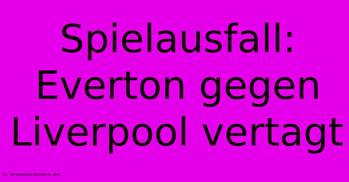 Spielausfall: Everton Gegen Liverpool Vertagt