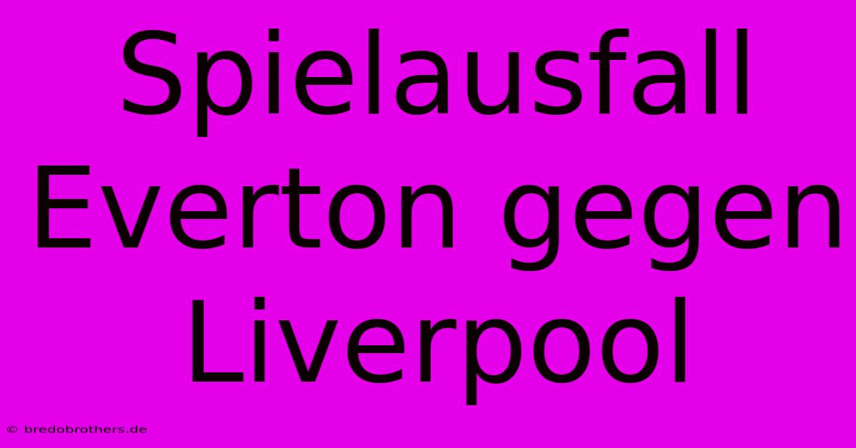 Spielausfall Everton Gegen Liverpool