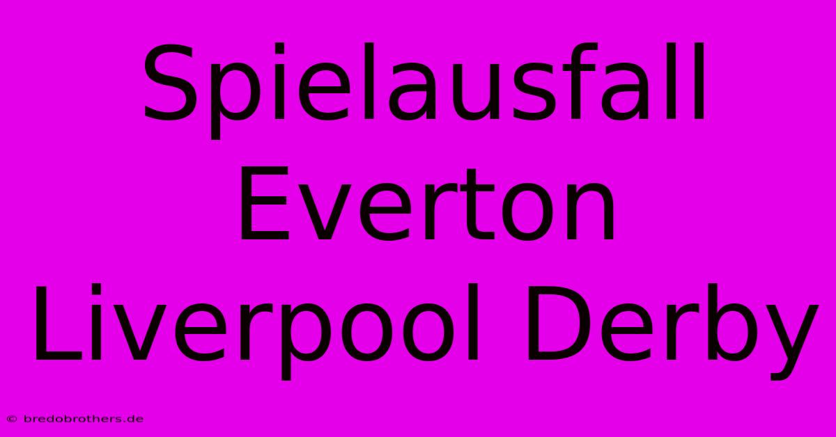 Spielausfall Everton Liverpool Derby