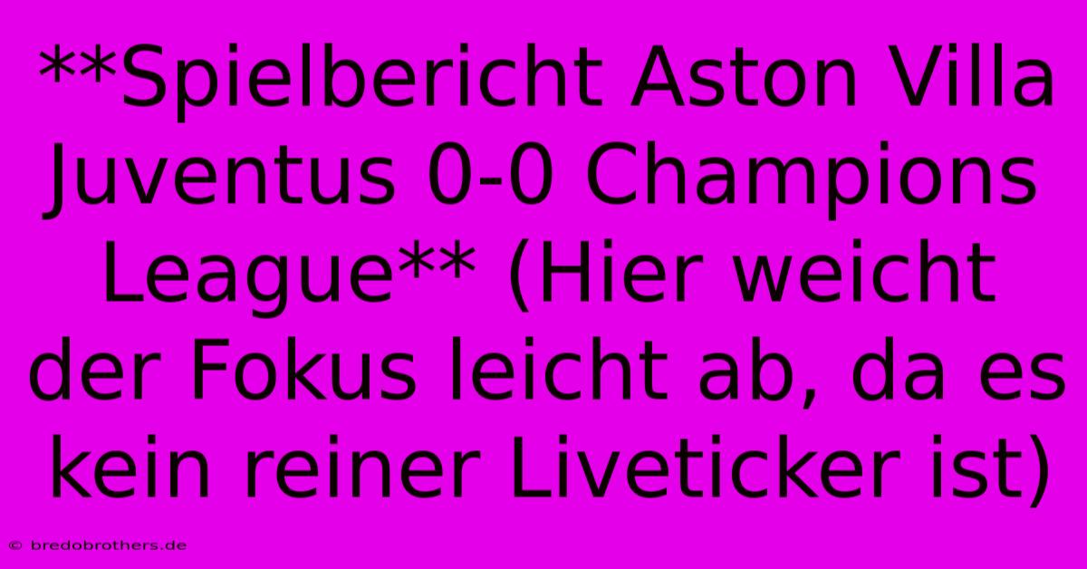 **Spielbericht Aston Villa Juventus 0-0 Champions League** (Hier Weicht Der Fokus Leicht Ab, Da Es Kein Reiner Liveticker Ist)