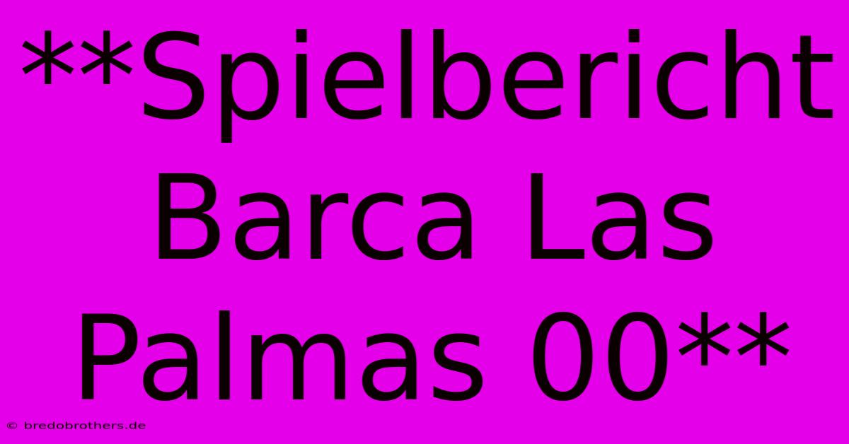 **Spielbericht Barca Las Palmas 00**