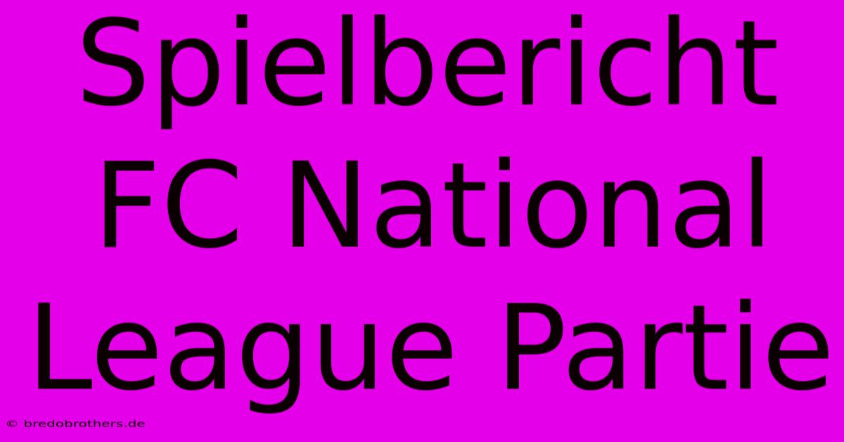 Spielbericht FC National League Partie