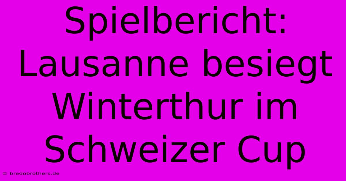 Spielbericht: Lausanne Besiegt Winterthur Im Schweizer Cup